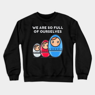 We Are So Full of Ourselves: Nesting Dolls Pun Crewneck Sweatshirt